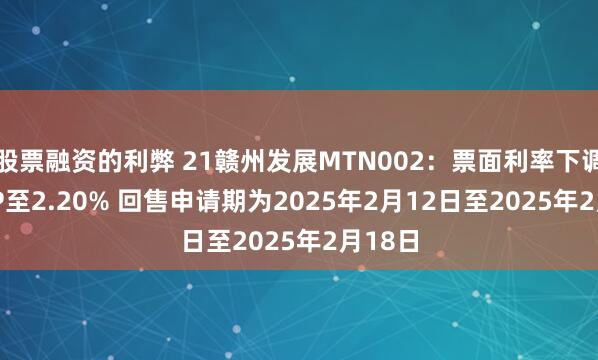 股票融资的利弊 21赣州发展MTN002：票面利率下调220BP至2.20% 回售申请期为2025年2月12日至2025年2月18日