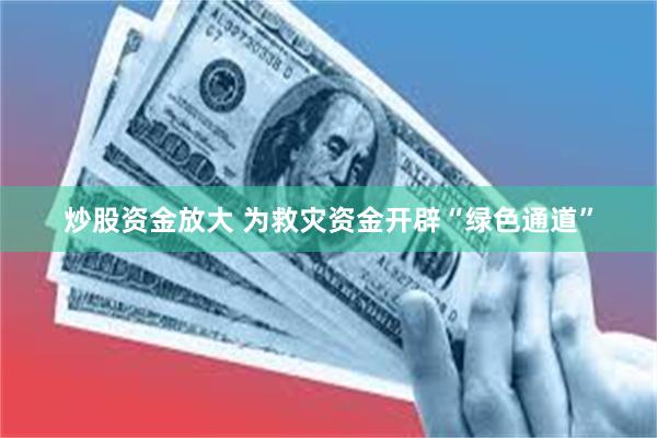 炒股资金放大 为救灾资金开辟“绿色通道”