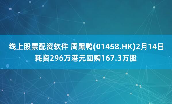 线上股票配资软件 周黑鸭(01458.HK)2月14日耗资296万港元回购167.3万股