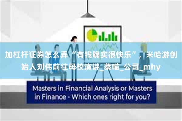 加杠杆证券怎么弄 “有钱确实很快乐”，米哈游创始人刘伟前往母校演讲_蔡喵_公司_mhy